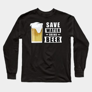 Save Water, Drink Beer - Funny Long Sleeve T-Shirt